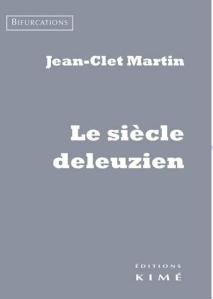 "Le siècle deleuzien", Jean-Clet Martin (Editions Kimé, collection "Bifurcations")