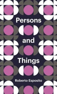 Roberto Esposito, Persons and Things (Polity, collection Theory Redux, 2016)