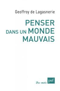 "Penser dans un monde mauvais", Geoffroy de Lagasnerie (PUF, janvier 2017)